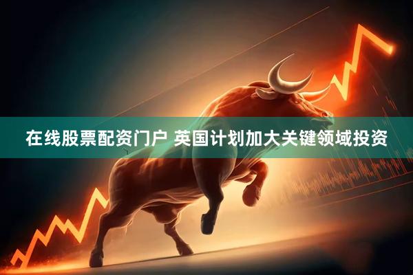 在线股票配资门户 英国计划加大关键领域投资